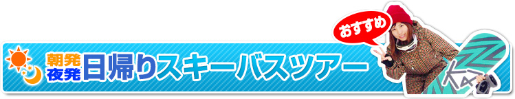 朝発夜発日帰りスキーバスツアー