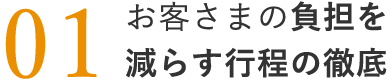 お客様の負担を減らす行程の徹底