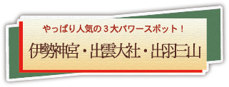 やっぱり人気の3大パワースポットバスツアー！伊勢神宮・出雲大社・出羽三山