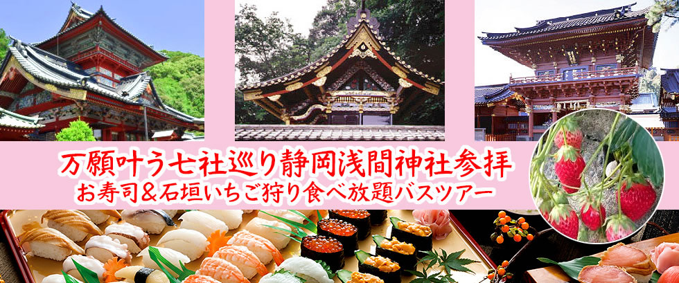 満願叶う七社巡り静岡浅間神社の七社参りとお寿司&いちご食べ放題バスツアー